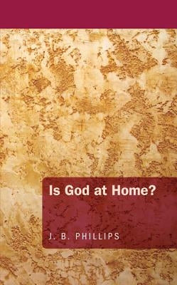 Is God at Home? by Phillips, J. B.