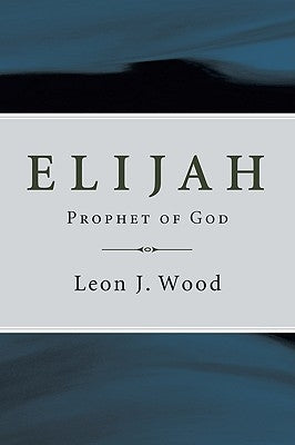 Elijah, Prophet of God by Wood, Leon J.
