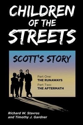 Children of the Streets: Scott's Story: Part One: The Runaways, Part Two: The Aftermath by Stavros, Richard W.