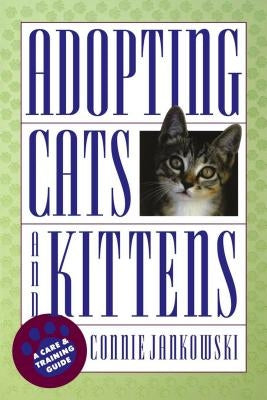 Adopting Cats and Kittens: A Care and Training Guide by Jankowski, Connie
