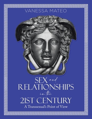 Sex and Relationships in the 21st Century: A Transsexual's Point of View by Mateo, Vanessa