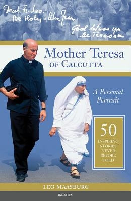 Mother Teresa of Calcutta: A Personal Portrait: 50 Inspiring Stories Never Before Told by Maasburg, Fr Leo