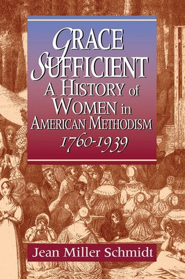 Grace Sufficient: A History of Women in American Methodism 1760-1968 by Schmidt, Jean Miller