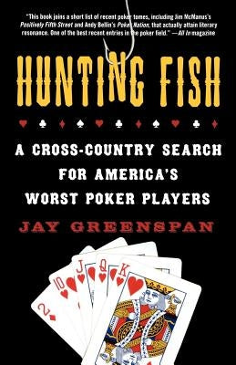 Hunting Fish: A Cross-Country Search for America's Worst Poker Players by Greenspan, Jay