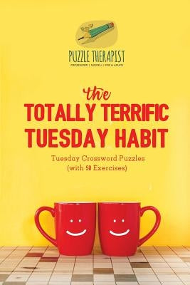 The Totally Terrific Tuesday Habit - Tuesday Crossword Puzzles (with 50 Exercises) by Puzzle Therapist