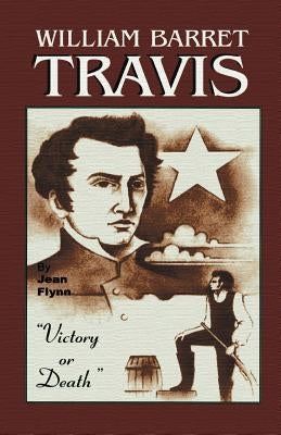 William Barrett Travis: Victory or Death by Flynn, Jean