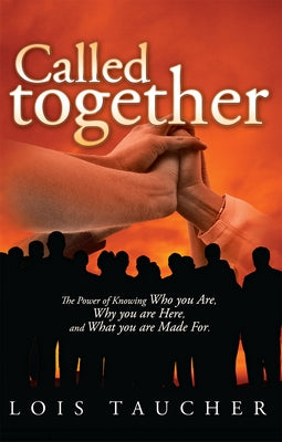 Called Together: The Power of Knowing Who You Are, Why You Are Here, and What You Are Made for by Taucher, Lois