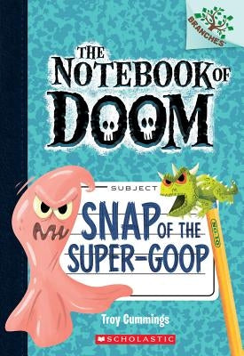 Snap of the Super-Goop: A Branches Book (the Notebook of Doom #10), Volume 1 by Cummings, Troy
