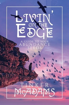 Livin' on the Edge: A Guide to Your Abundance Seeds by McAdams, Tinker
