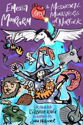 Emelia Moorgrim and the Medieval Monsters of Norfolk by King, Isabelle
