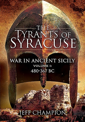 Tyrants of Syracuse. Volume I: 480-367 BC by Champion, Jeff