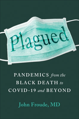 Plagued: Pandemics from the Black Death to Covid-19 and Beyond by Froude, John