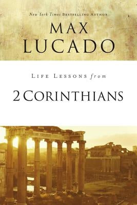 Life Lessons from 2 Corinthians: Remembering What Matters by Lucado, Max