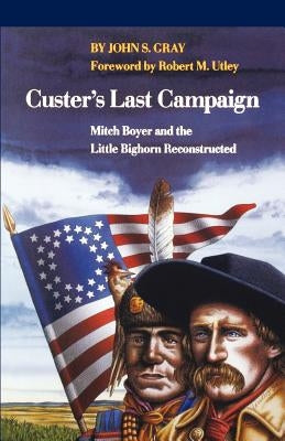 Custer's Last Campaign: Mitch Boyer and the Little Bighorn Reconstructed by Gray, John S.
