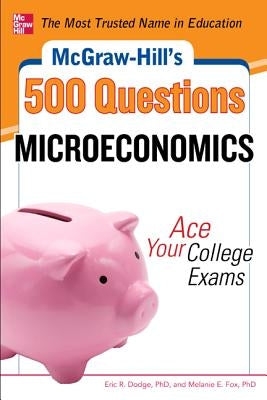 McGraw-Hill's 500 Microeconomics Questions: Ace Your College Exams: 3 Reading Tests + 3 Writing Tests + 3 Mathematics Tests by Dodge, Eric R.