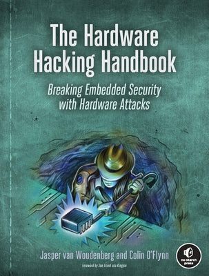 The Hardware Hacking Handbook: Breaking Embedded Security with Hardware Attacks by Van Woudenberg, Jasper