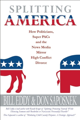 Splitting America: How Politicians, Super Pacs and the News Media Mirror High Conflict Divorce by Eddy, Bill