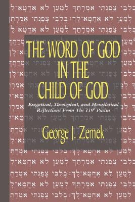 Word of God in the Child of God: Exegetical, Theological, and Homiletical Reflections from the 119th Psalm by Zemek, George J.