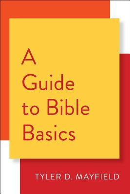 A Guide to Bible Basics by Mayfield, Tyler D.