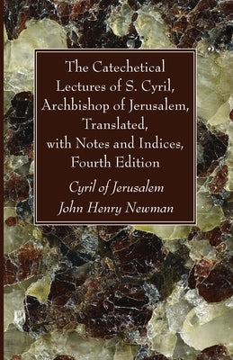 The Catechetical Lectures of S. Cyril, Archbishop of Jerusalem, Translated, with Notes and Indices, Fourth Edition by Cyril of Jerusalem