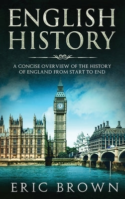 English History: A Concise Overview of the History of England from Start to End by Brown, Eric