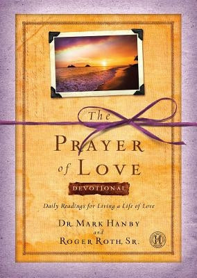 Prayer of Love Devotional: Daily Readings for Living a Life of Love by Hanby, Mark