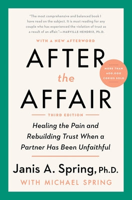 After the Affair, Third Edition: Healing the Pain and Rebuilding Trust When a Partner Has Been Unfaithful by Spring, Janis a.