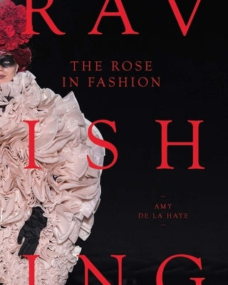 The Rose in Fashion: Ravishing by de la Haye, Amy