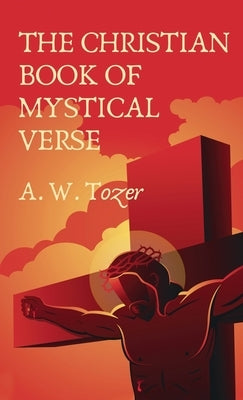 Christian Book Of Mystical Verse Hardcover by Tozer Et Al, A. W.