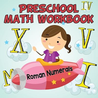 Preschool Math Workbook: Roman Numerals by Baby Professor