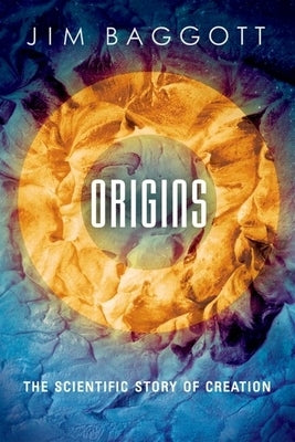 Origins: The Scientific Story of Creation by Baggott, Jim