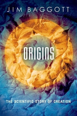 Origins: The Scientific Story of Creation by Baggott, Jim