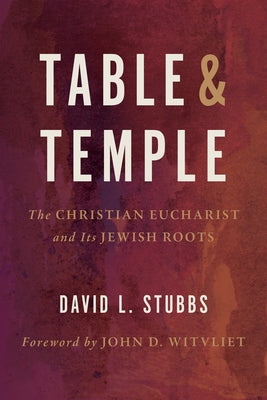 Table and Temple: The Christian Eucharist and Its Jewish Roots by Stubbs, David L.