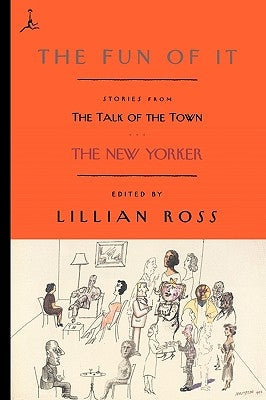The Fun of It: Stories from the Talk of the Town by Ross, Lillian