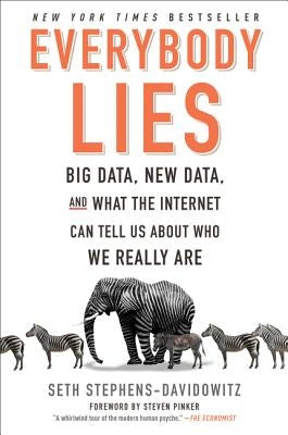 Everybody Lies: Big Data, New Data, and What the Internet Can Tell Us about Who We Really Are by Stephens-Davidowitz, Seth