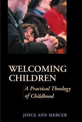Welcoming Children: A Practical Theology of Childhood by Mercer, Joyce