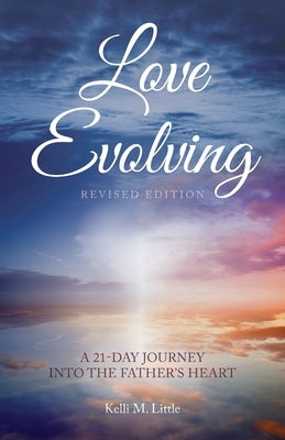 Love Evolving: A 21-Day Journey into the Father's Heart by Little, Kelli M.