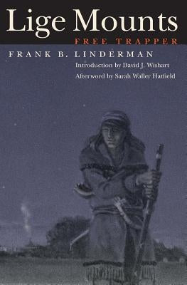 Lige Mounts, Free Trapper by Linderman, Frank B.