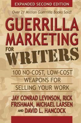 Guerrilla Marketing for Writers: 100 No-Cost, Low-Cost Weapons for Selling Your Work by Levinson, Jay Conrad