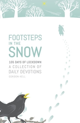 Footsteps in the Snow: 105 Days of lockdown by Kell, Gordon