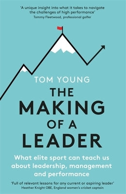 The Making of a Leader: What Elite Sport Can Teach Us about Leadership, Management and Performance by Young, Tom