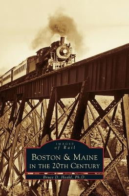 Boston & Maine in the 20th Century by Heald, Bruce D.