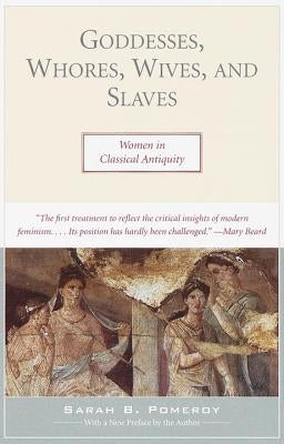 Goddesses, Whores, Wives, and Slaves: Women in Classical Antiquity by Pomeroy, Sarah B.