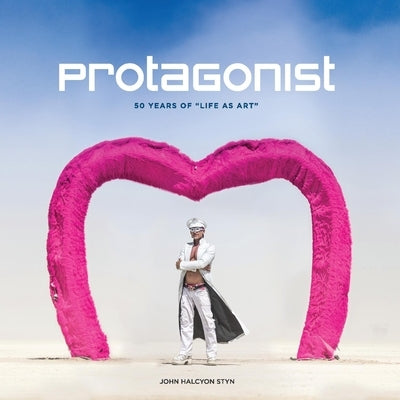 Protagonist: 50 Years of Life as Art by Styn, John
