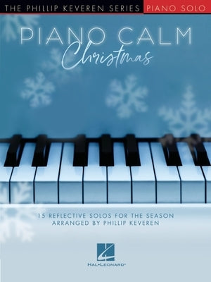 Piano Calm Christmas - 15 Reflective Solos for the Season Arranged by Phillip Keveren for the Intermediate-Level Player: 15 Reflective Solos for the S by Hal Leonard Corp