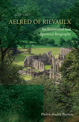 Aelred of Rievaulx (1110-1167): An Existential and Spiritual Biography by Burton, Pierre-André