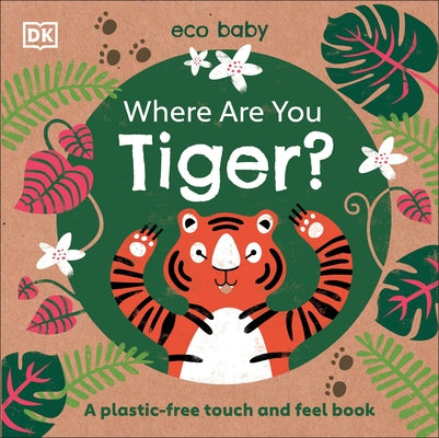 Where Are You Tiger?: A Plastic-Free Touch and Feel Book by DK