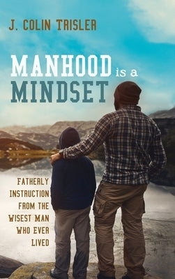 Manhood is a Mindset by Trisler, J. Colin