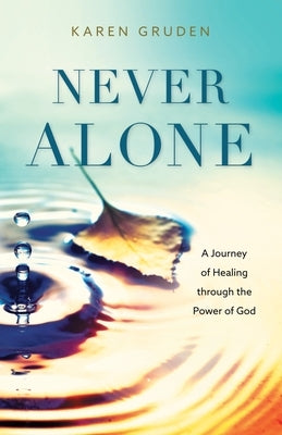 Never Alone: A Journey of Healing through the Power of God by Gruden, Karen