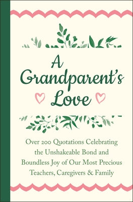 A Grandparent's Love: Over 200 Quotations Celebrating the Unshakeable Bond and Boundless Joy of Our Mo St Precious Teachers, Caregivers & Fa by Corley, Jackie